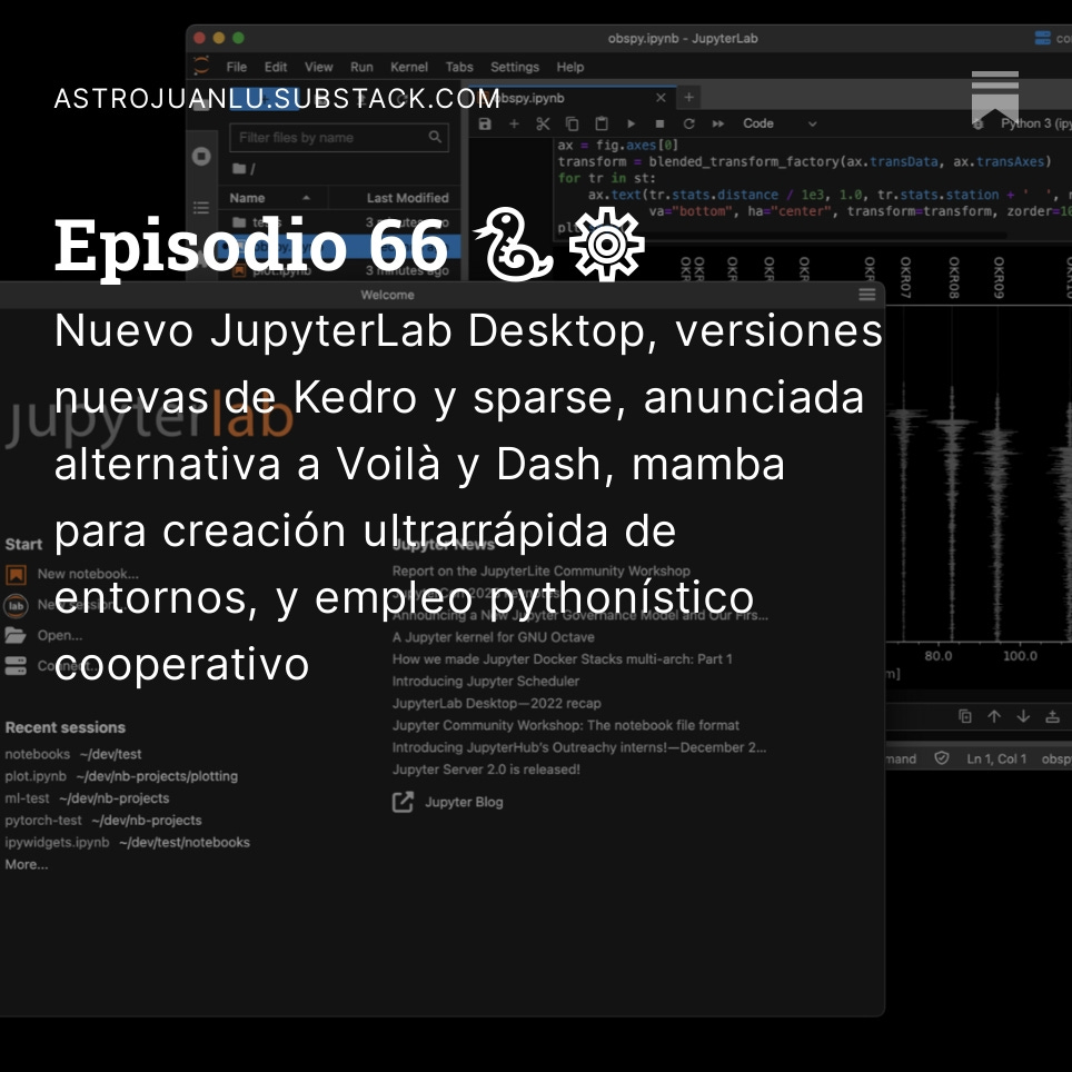 Noticias sobre Python y Datos de la semana, episodio 66 

En resumen: Nuevo JupyterLab Desktop, versiones nuevas de Kedro y sparse, anunciada alternativa a Voilà y Dash, mamba para creación ultrarrápida de entornos, y empleo pythonístico cooperativo