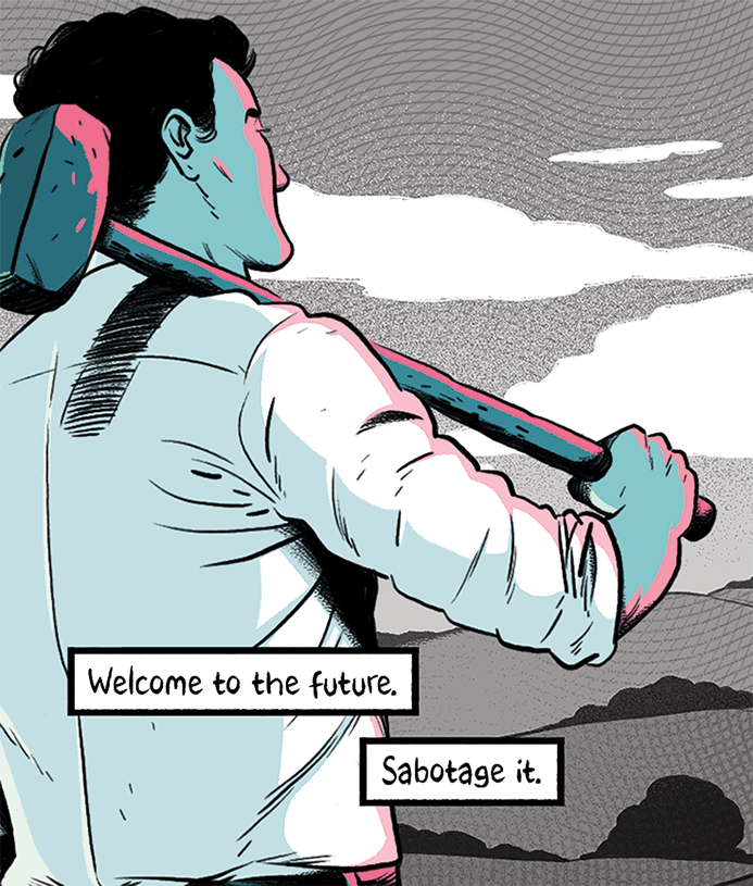 "Welcome to the future. Sabotage it"